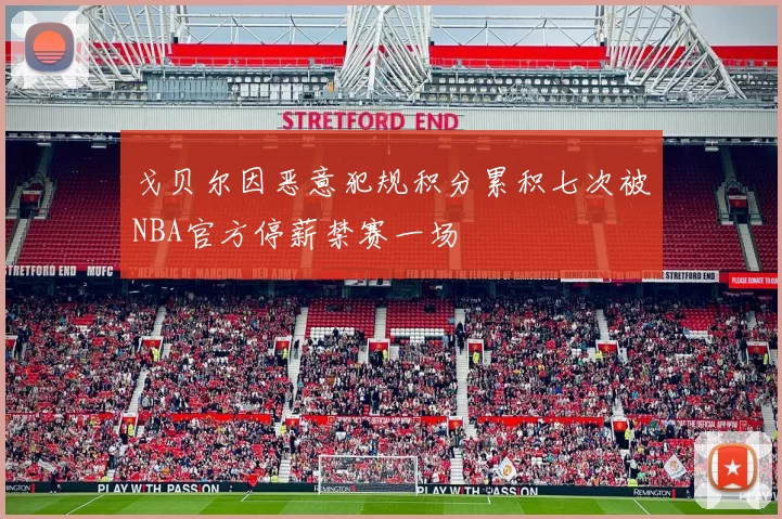 戈贝尔因恶意犯规积分累积七次被NBA官方停薪禁赛一场