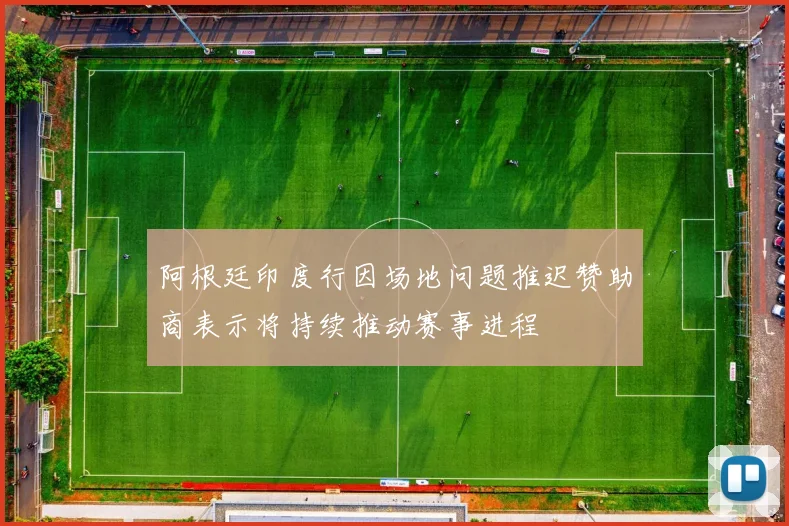 阿根廷印度行因场地问题推迟赞助商表示将持续推动赛事进程